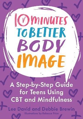 10 Minutes to Better Body Image: A Step-by Step Guide for Teens Using CBT and Mindfulness Illustrated edition