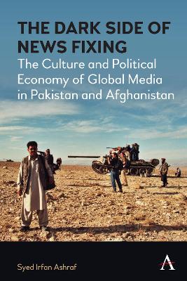 Dark Side of News Fixing: The Culture and Political Economy of Global Media in Pakistan and Afghanistan