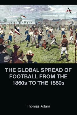 Global Spread of Football from the 1860s to the 1880s