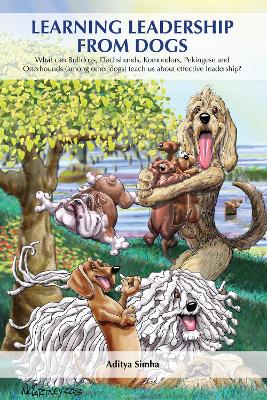 Learning Leadership from Dogs: What can Bulldogs, Dachshunds, Komondors, Pekingese and Otterhounds (among  other dogs) teach us about effective leadership?