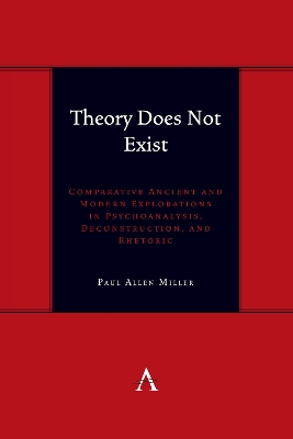 Theory Does Not Exist: Comparative Ancient and Modern Explorations in Psychoanalysis, Deconstruction, and Rhetoric