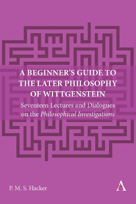 Beginner's Guide to the Later Philosophy of Wittgenstein: Seventeen Lectures and Dialogues on the Philosophical Investigations