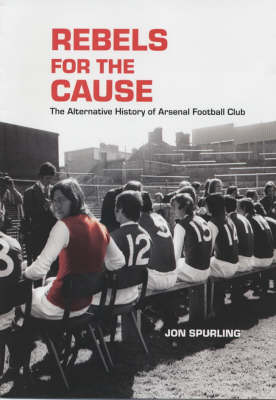 Rebels for the Cause: The Alternative History of Arsenal Football Club
