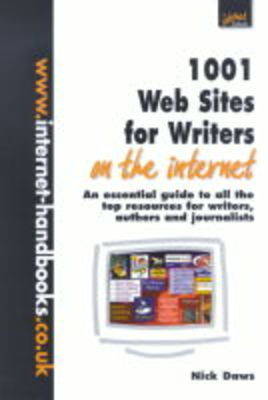 1001 Web Sites for Writers: An Essential Guide to All the Top Online Resources for Writers, Authors and  Journalists