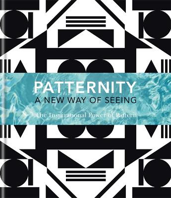 PATTERNITY: A New Way Of Seeing: The Inspirational Power Of Pattern