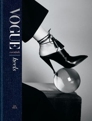 Vogue Essentials: Heels: A gorgeous celebration of the ultimate fashion power symbol