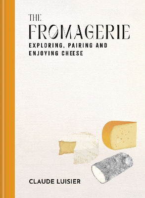 Fromagerie: Exploring, Pairing & Enjoying Cheese