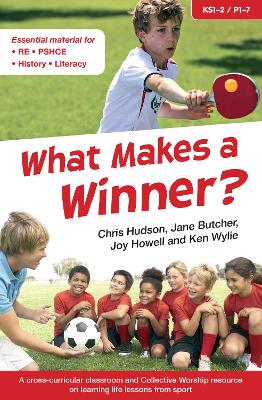 What Makes a Winner?: A cross-curricular classroom and Collective Worship resource on learning  life lessons from sport 2nd Revised edition