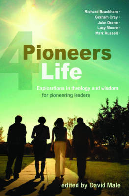 Pioneers 4 Life: Explorations in theology and wisdom for pioneering leaders