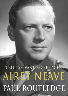 Public Servant, Secret Agent: The Elusive Life and Violent Death of Airey Neave