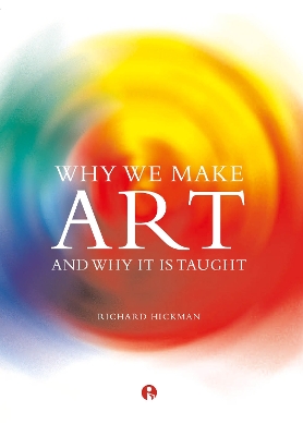 Why We Make Art: And Why it is Taught