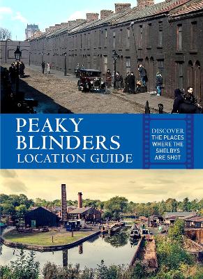Peaky Blinders Location Guide: Discover the Places Where the Shelbys Are Shot