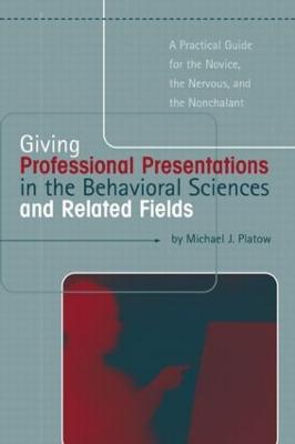 Giving Professional Presentations in the Behavioral Sciences and Related  Fields: A Practical Guide for Novice, the Nervous and the Nonchalant