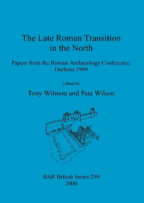 Late Roman Transition in the North: Papers from the Roman Archaeology Conference, Durham 1999