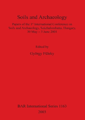 Soils and Archaeology: Papers of the 1st International Conference on Soils and Archaeology,  Százhalombatta, Hungary, 30 May - 3 June 2001