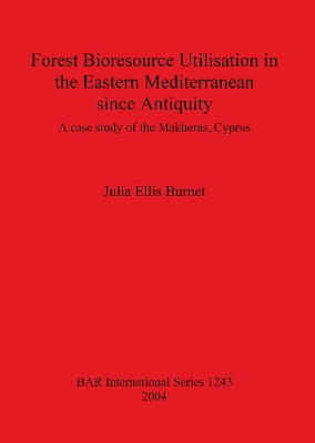 Forest Bioresource Utilisation in the Eastern Mediterranean Since Antiquity: A case study of the Makheras, Cyprus