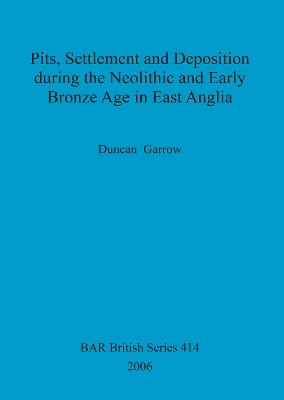 Pits, settlement and deposition during the Neolithic and Early Bronze Age in  East Anglia