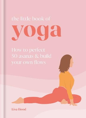 Little Book of Yoga: How to Perfect 50 Asanas and Build Your Own Flows