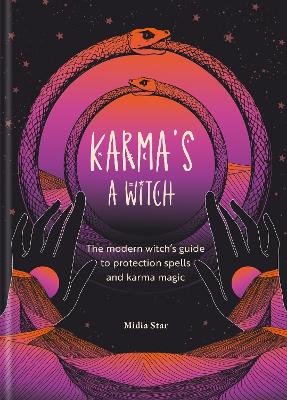 Karma's a Witch: The modern witchs guide to protection spells and karma magic