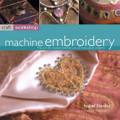 Craft Workshop: Machine Embroidery Revised edition