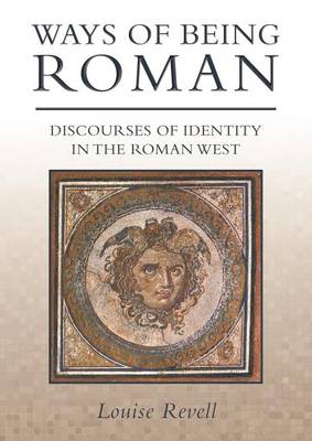 Ways of Being Roman: Discourses of Identity in the Roman West