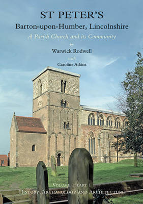 St Peter's, Barton-upon-Humber, Lincolnshire: Volume 1, History, Archaeology and Architecture
