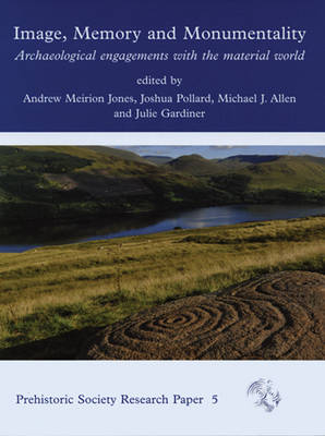Image, Memory and Monumentality: Archaeological Engagements with the Material World