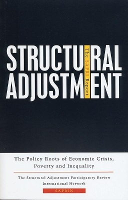 Structural Adjustment: The SAPRI Report: The Policy Roots of Economic Crisis, Poverty and Inequality
