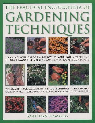 Gardening Techniques, Practical Encyclopedia of: Planning your garden, improving your soil, trees and shrubs, lawns,  climbers, flowers, patios and containers, water and rock gardening, the greenhouse, the kitchen garden, fruit gardening, propagation, basic techniques