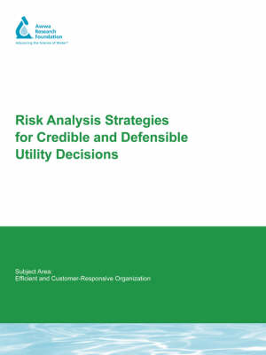Risk Analysis Strategies For Credible and Defensible Utility Decisions
