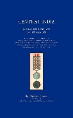 Operations of the British Army in Central India During the Rebellion of 1857  and 1858 New ed of 1860 ed