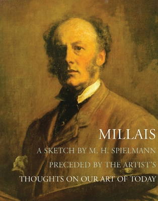 Millais: A Sketch by M. H. Spielmann, Preceded by the Artist's Thoughts on our Art of  Today