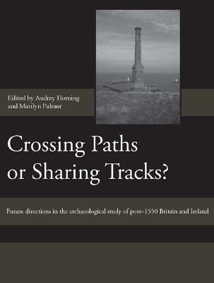 Crossing Paths or Sharing Tracks?: Future directions in the archaeological study of post-1550 Britain and Ireland