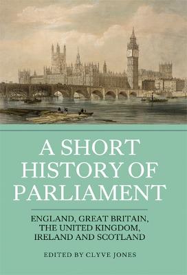 Short History of Parliament: England, Great Britain, the United Kingdom, Ireland and Scotland