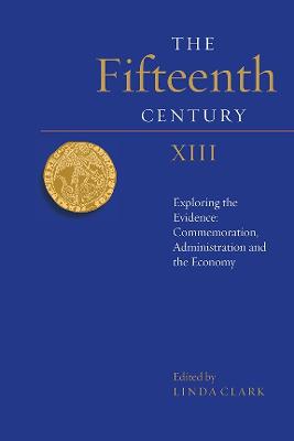 Fifteenth Century XIII: Exploring the Evidence: Commemoration, Administration and the Economy