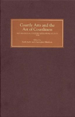 Courtly Arts and the Art of Courtliness: Selected Papers from the Eleventh Triennial Congress of the International  Courtly Literature Society, University of Wisconsin-Madison, 29 July-4 August 2004