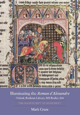 Illuminating the Roman d'Alexandre: Oxford, Bodleian Library, MS Bodley 264: The Manuscript as Monument