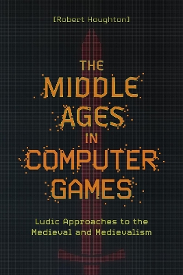 Middle Ages in Computer Games: Ludic Approaches to the Medieval and Medievalism