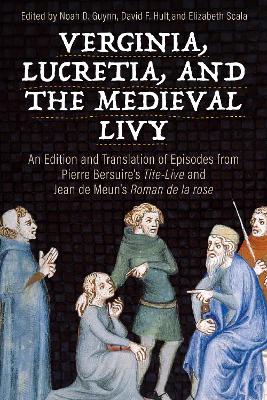 Verginia, Lucretia, and the Medieval Livy: An Edition and Translation of Episodes from Pierre Bersuire's Tite-Live and Jean de Meun's Roman de la rose