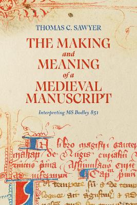 Making and Meaning of a Medieval Manuscript: Interpreting MS Bodley 851