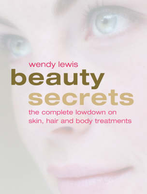 Beauty Secrets: An Insider's Guide to the Latest Skin, Hair and Body Treatments