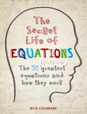 Secret Life of Equations: The 50 Greatest Equations and How They Work
