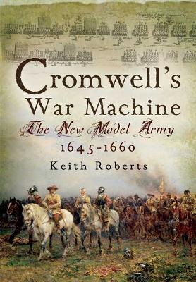 Cromwell's War Machine: The New Model Army, 1645-1660
