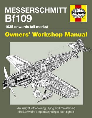 Messerschmitt Bf109 Manual: An insight into owning, flying and maintaining the Luftwaffe's legendary  single-seat fighter