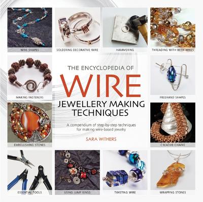 Encyclopedia of Wire Jewellery Techniques: A Compendium of Step-by-Step Techniques for Making Beautiful Jewellery