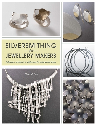 Silversmithing for Jewellery Makers: Techniques, Treatments & Applications for Inspirational Design
