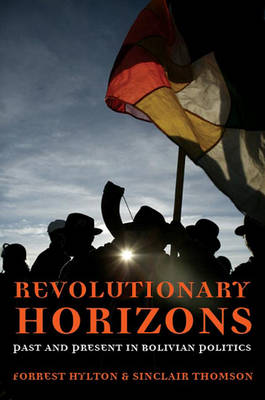 Revolutionary Horizons: Past and Present in Bolivian Politics