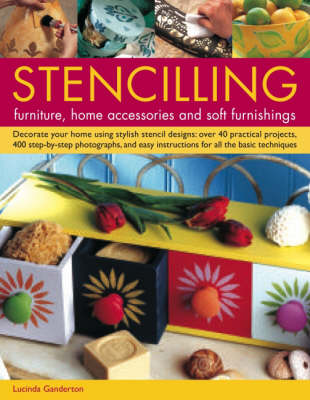 Stencilling Furniture, Home Accessories and Soft Furnishings: Decorate Your Home Using Stylish Stencil Designs - Over 40 Practical  Projects, 400 Step-by-step Photographs, and Easy Instructions for All the Basic Techniques