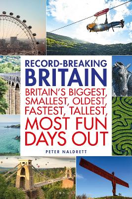Record-breaking Britain: 101 of Britain's biggest, smallest, oldest, fastest, tallest, most fun days  out