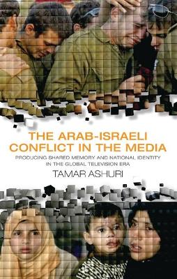 Arab-Israeli Conflict in the Media: Producing Shared Memory and National Identity in the Global Television Era